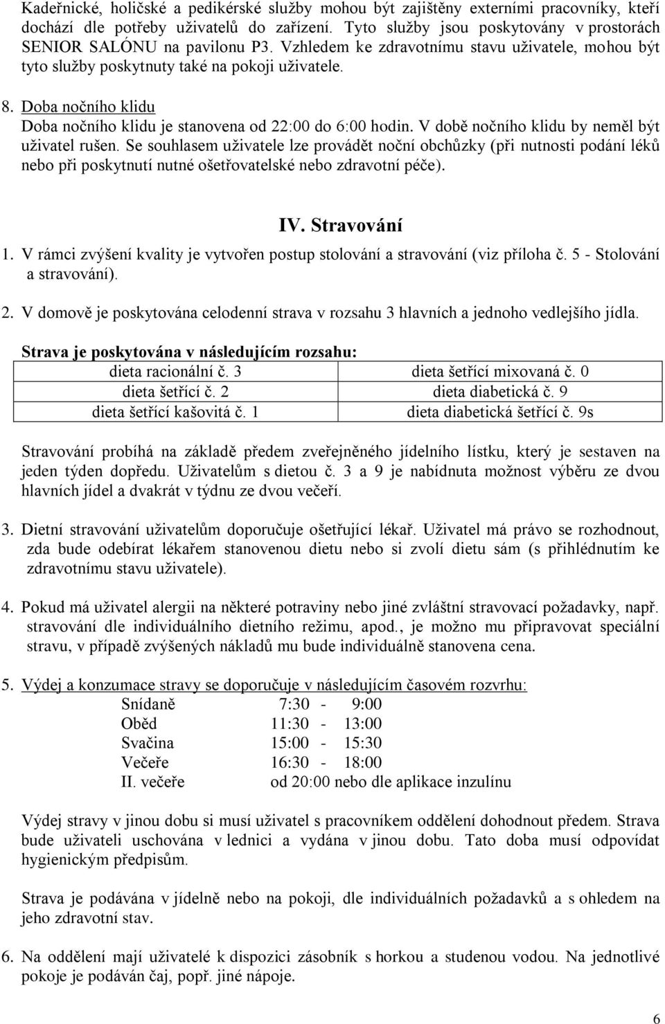 Doba nočního klidu Doba nočního klidu je stanovena od 22:00 do 6:00 hodin. V době nočního klidu by neměl být uživatel rušen.