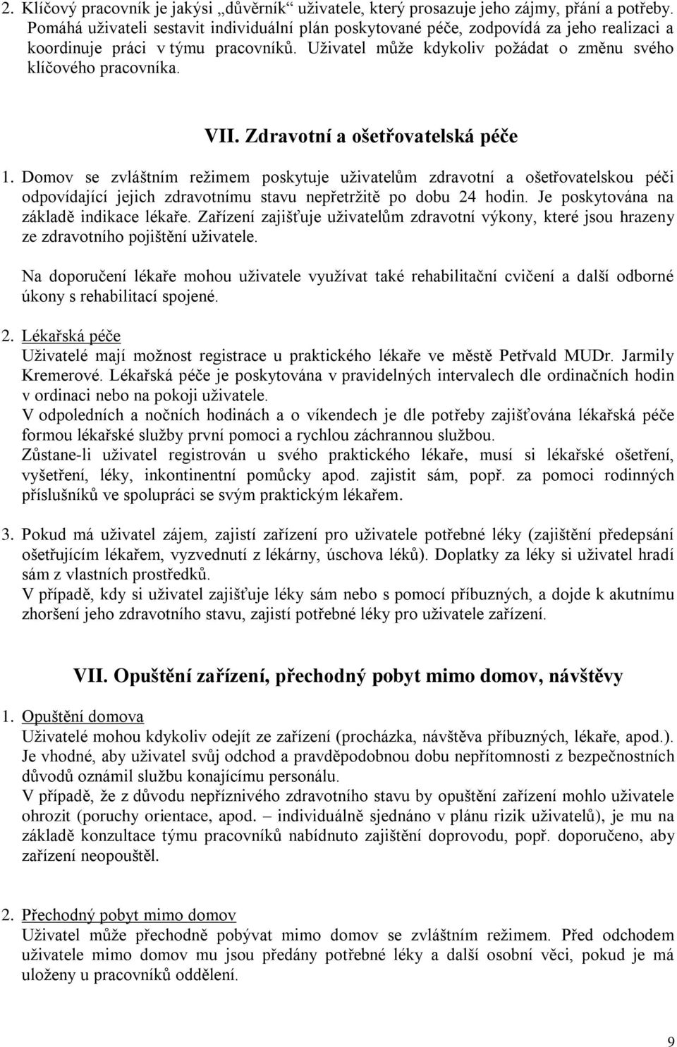 Zdravotní a ošetřovatelská péče 1. Domov se zvláštním režimem poskytuje uživatelům zdravotní a ošetřovatelskou péči odpovídající jejich zdravotnímu stavu nepřetržitě po dobu 24 hodin.