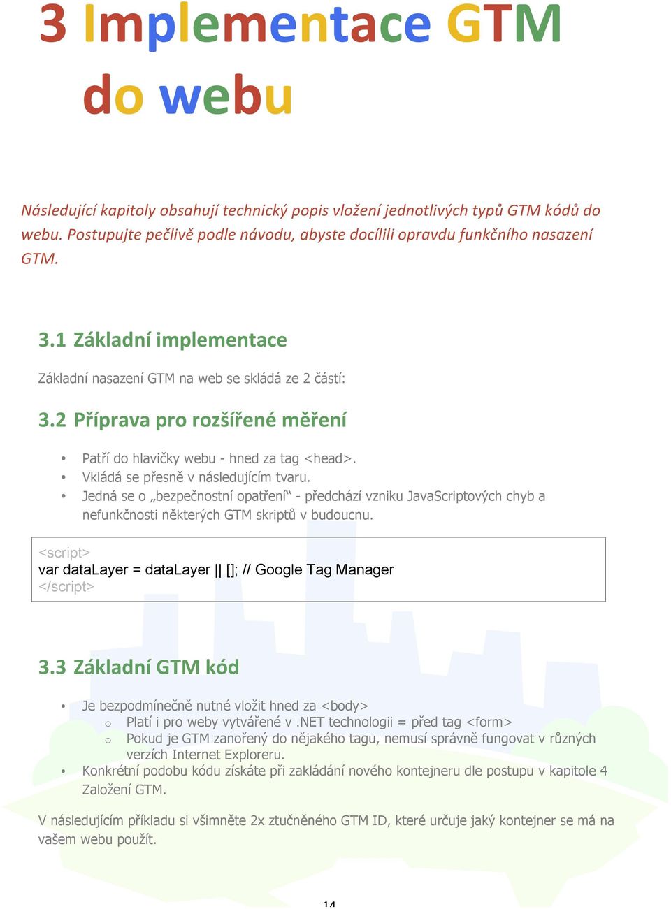 Jedná se o bezpečnostní opatření - předchází vzniku JavaScriptových chyb a nefunkčnosti některých GTM skriptů v budoucnu. <script> var datalayer = datalayer []; // Google Tag Manager </script> 3.