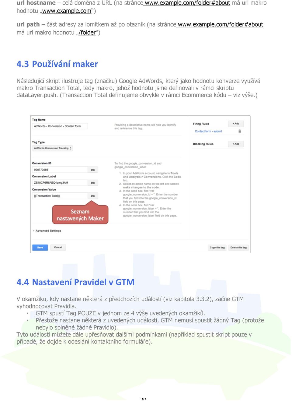 datalayer.push. (Transaction Total definujeme obvykle v rámci Ecommerce kódu viz výše.) 4.4 Nastavení Pravidel v GTM V okamžiku, kdy nastane některá z předchozích událostí (viz kapitola 3.