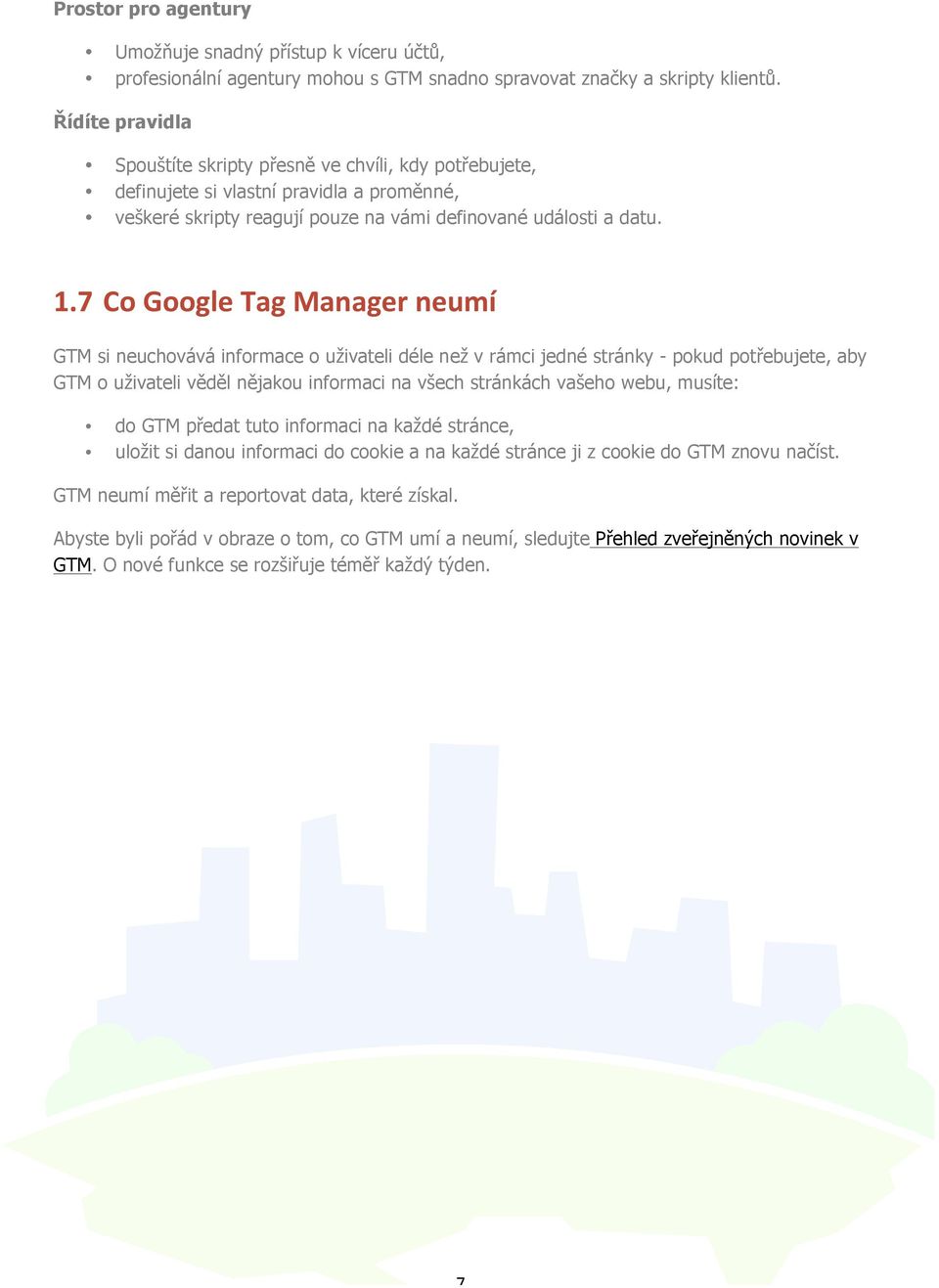 7 Co Google Tag Manager neumí GTM si neuchovává informace o uživateli déle než v rámci jedné stránky - pokud potřebujete, aby GTM o uživateli věděl nějakou informaci na všech stránkách vašeho webu,