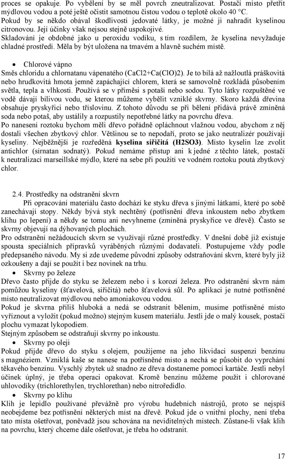 Skladování je obdobné jako u peroxidu vodíku, s tím rozdílem, že kyselina nevyžaduje chladné prostředí. Měla by být uložena na tmavém a hlavně suchém místě.