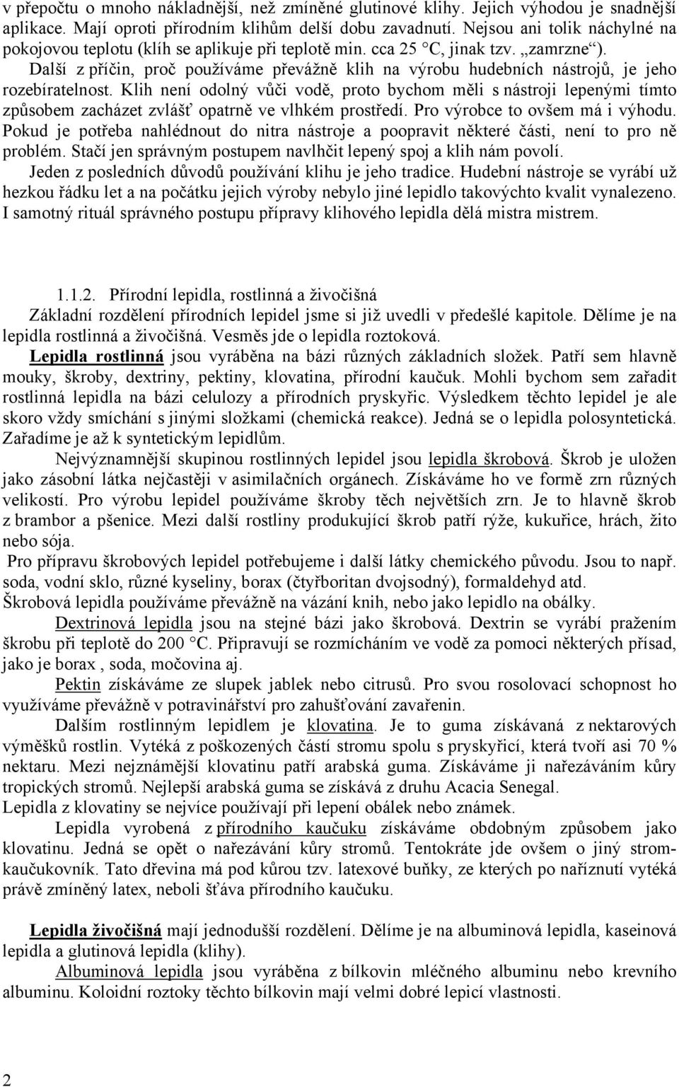 Další z příčin, proč používáme převážně klih na výrobu hudebních nástrojů, je jeho rozebíratelnost.