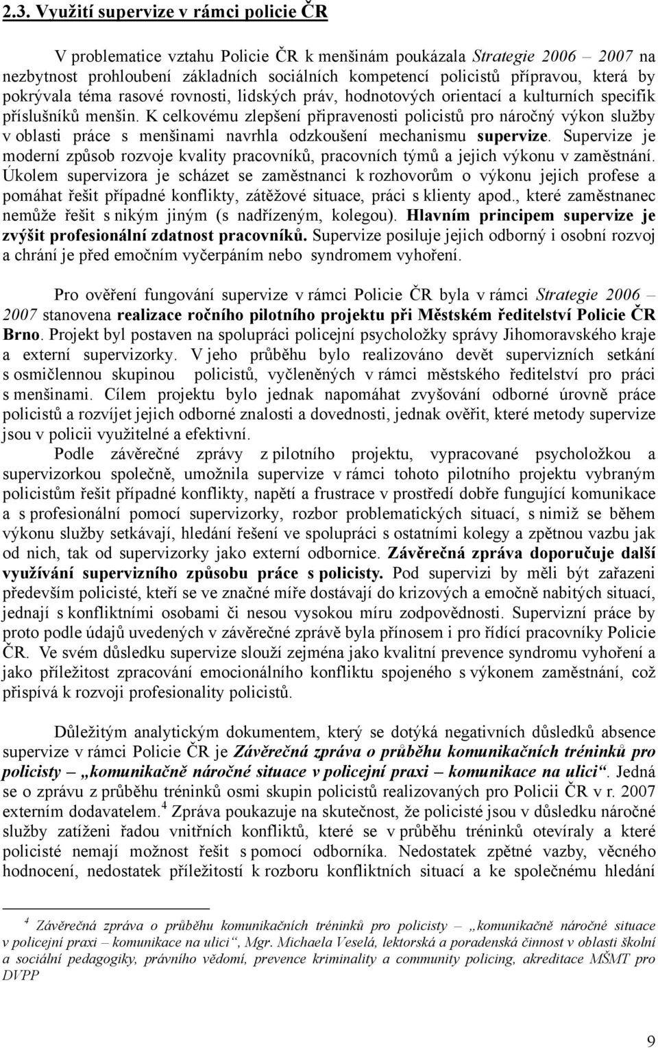 K celkovému zlepšení připravenosti policistů pro náročný výkon služby v oblasti práce s menšinami navrhla odzkoušení mechanismu supervize.