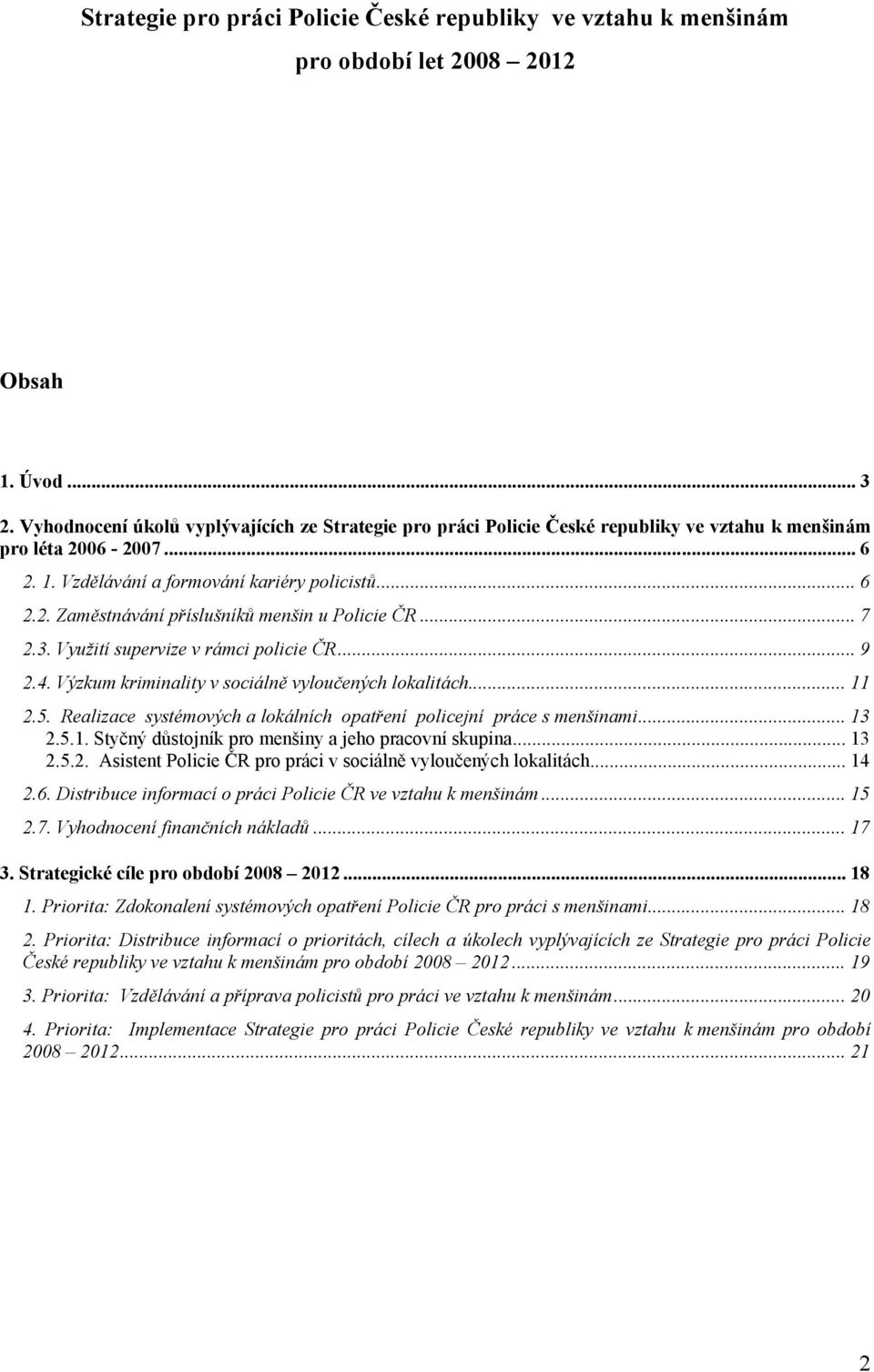 .. 7 2.3. Využití supervize v rámci policie ČR... 9 2.4. Výzkum kriminality v sociálně vyloučených lokalitách... 11 2.5. Realizace systémových a lokálních opatření policejní práce s menšinami... 13 2.