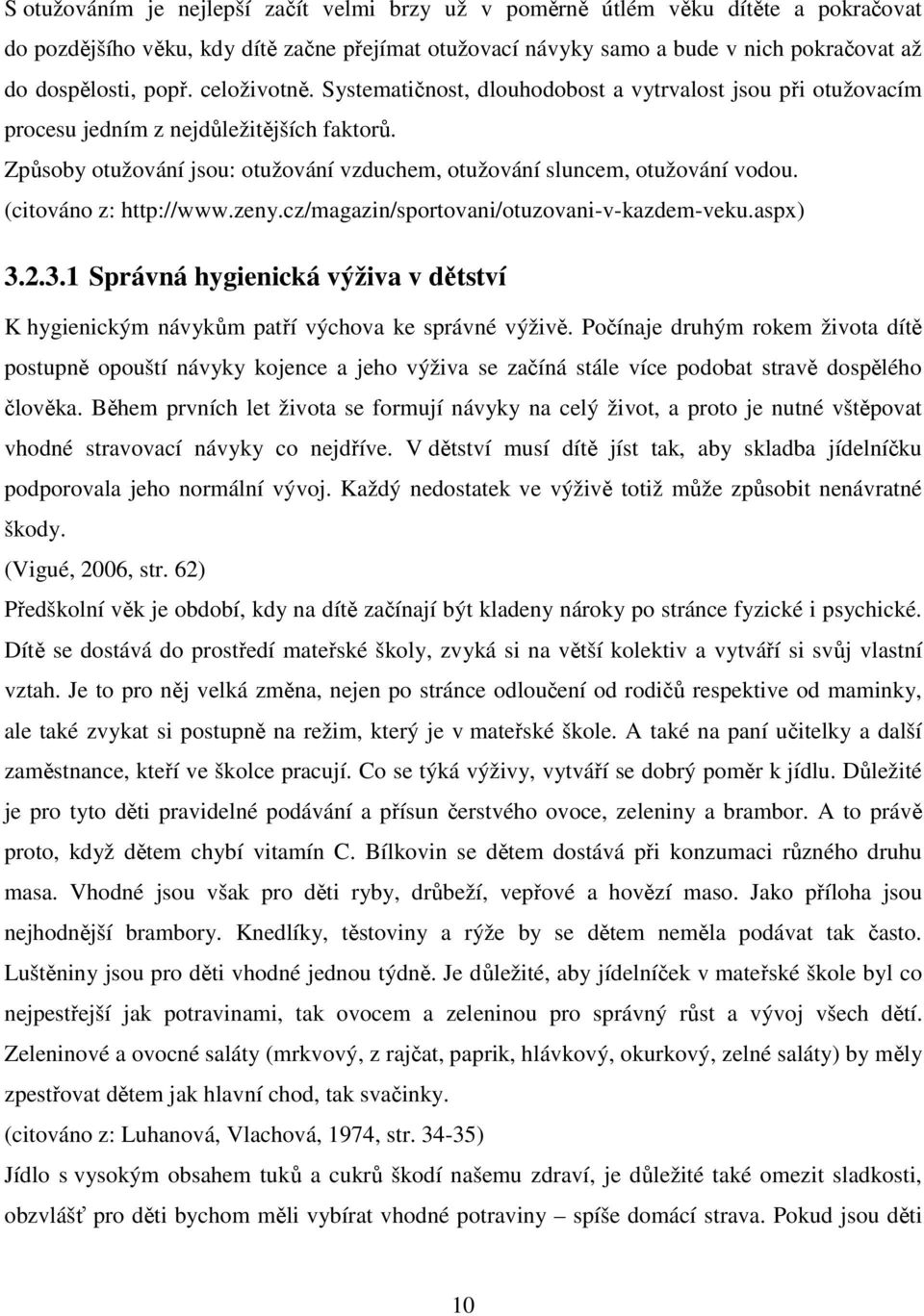 (citováno z: http://www.zeny.cz/magazin/sportovani/otuzovani-v-kazdem-veku.aspx) 3.2.3.1 Správná hygienická výživa v dětství K hygienickým návykům patří výchova ke správné výživě.