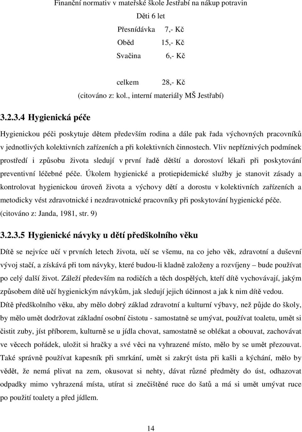 Vliv nepříznivých podmínek prostředí i způsobu života sledují v první řadě dětští a dorostoví lékaři při poskytování preventivní léčebné péče.