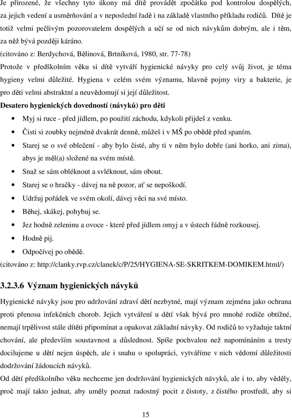 77-78) Protože v předškolním věku si dítě vytváří hygienické návyky pro celý svůj život, je téma hygieny velmi důležité.