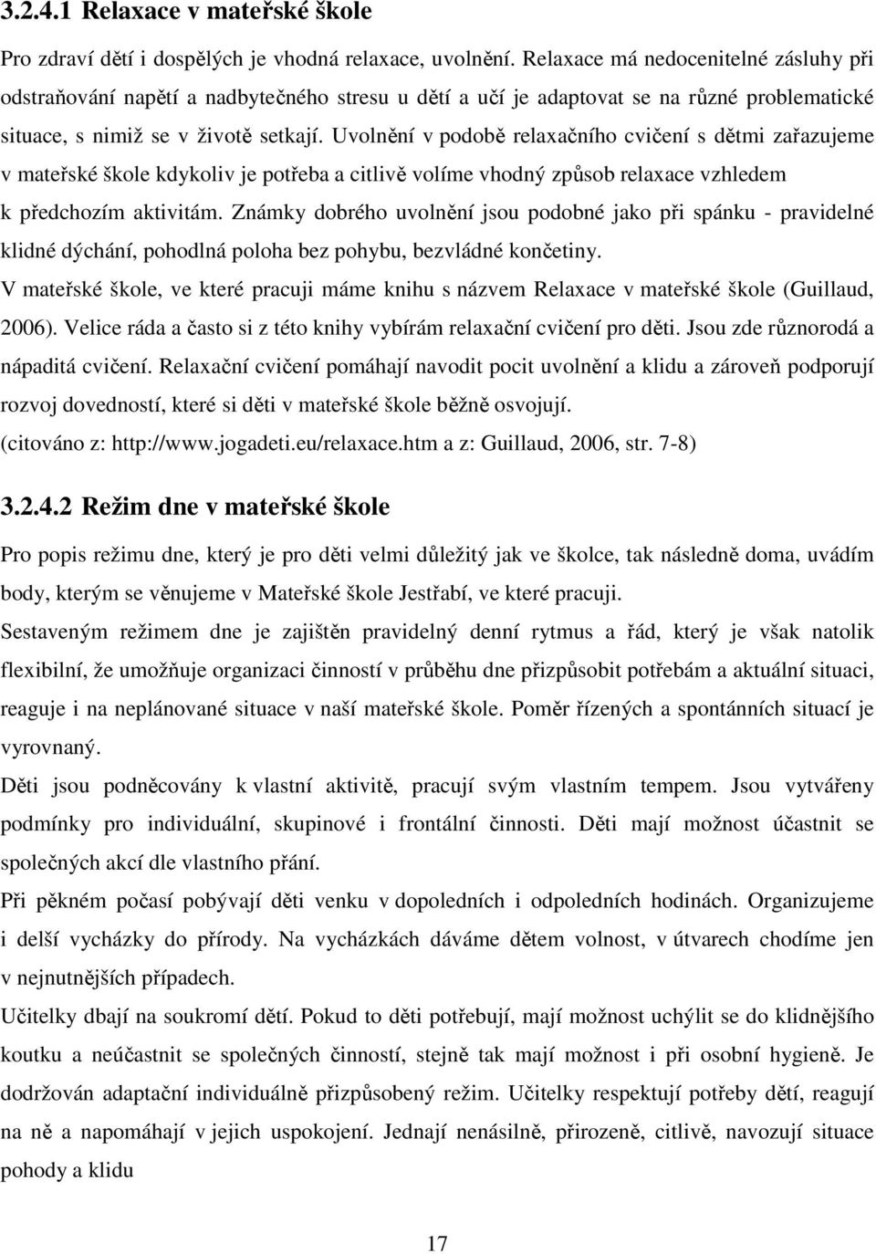 Uvolnění v podobě relaxačního cvičení s dětmi zařazujeme v mateřské škole kdykoliv je potřeba a citlivě volíme vhodný způsob relaxace vzhledem k předchozím aktivitám.