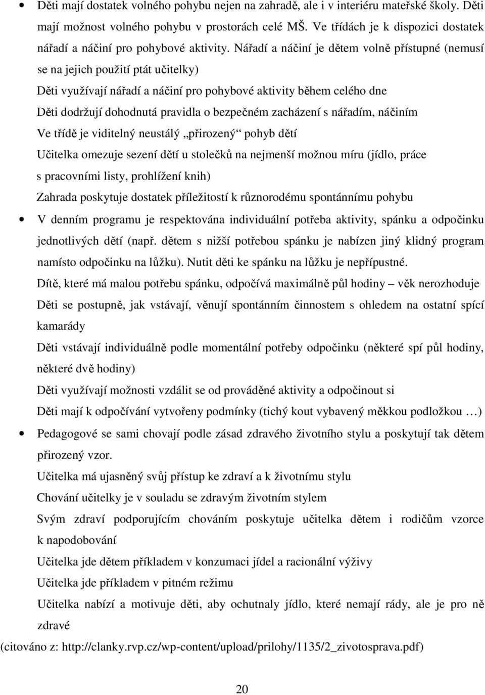 Nářadí a náčiní je dětem volně přístupné (nemusí se na jejich použití ptát učitelky) Děti využívají nářadí a náčiní pro pohybové aktivity během celého dne Děti dodržují dohodnutá pravidla o bezpečném