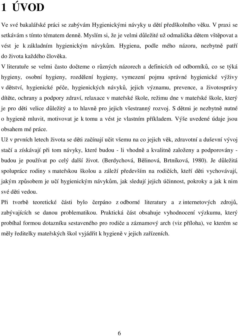 V literatuře se velmi často dočteme o různých názorech a definicích od odborníků, co se týká hygieny, osobní hygieny, rozdělení hygieny, vymezení pojmu správné hygienické výživy v dětství, hygienické