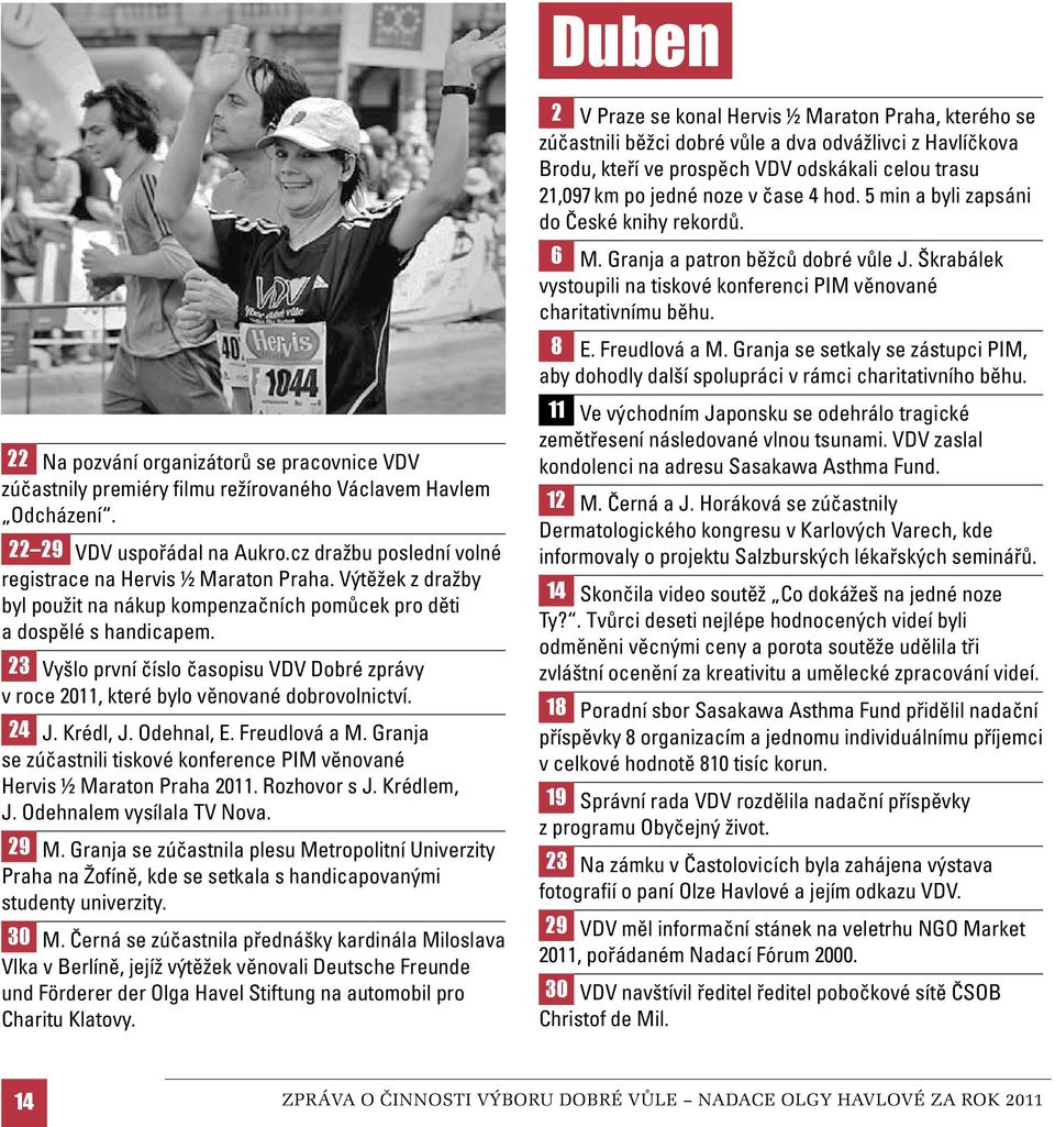 23 Vyšlo první číslo časopisu VDV Dobré zprávy v roce 2011, které bylo věnované dobrovolnictví. 24 J. Krédl, J. Odehnal, E. Freudlová a M.