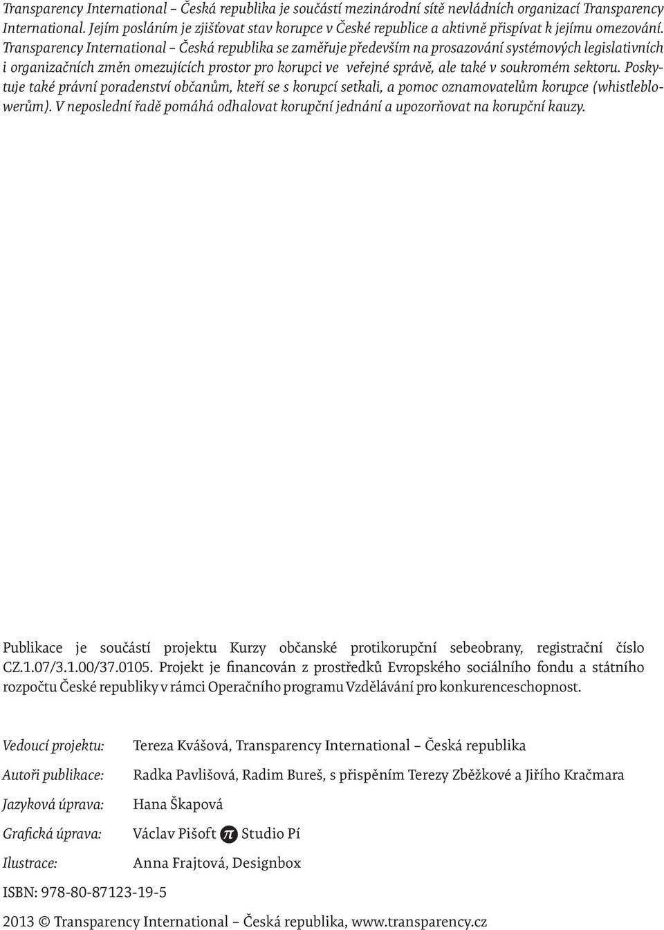 Transparency International Česká republika se zaměřuje především na prosazování systémových legislativních i organizačních změn omezujících prostor pro korupci ve veřejné správě, ale také v soukromém