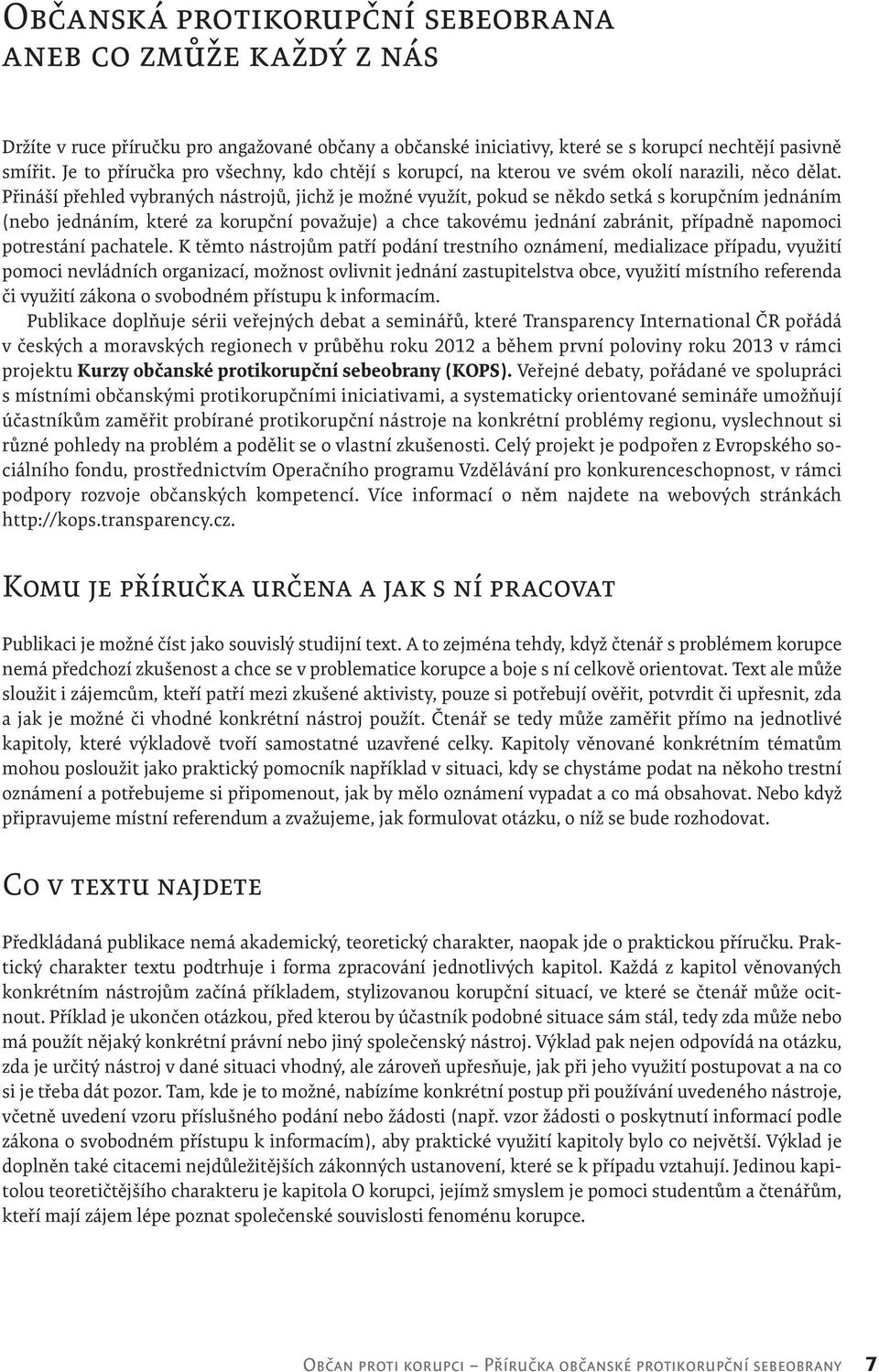 Přináší přehled vybraných nástrojů, jichž je možné využít, pokud se někdo setká s korupčním jednáním (nebo jednáním, které za korupční považuje) a chce takovému jednání zabránit, případně napomoci