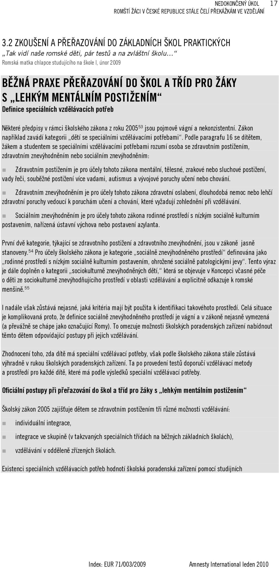 A TŘÍD PRO ŽÁKY S LEHKÝM MENTÁLNÍM POSTIŽENÍM Definice speciálních vzdělávacích potřeb Některé předpisy v rámci školského zákona z roku 2005 53 jsou pojmově vágní a nekonzistentní.