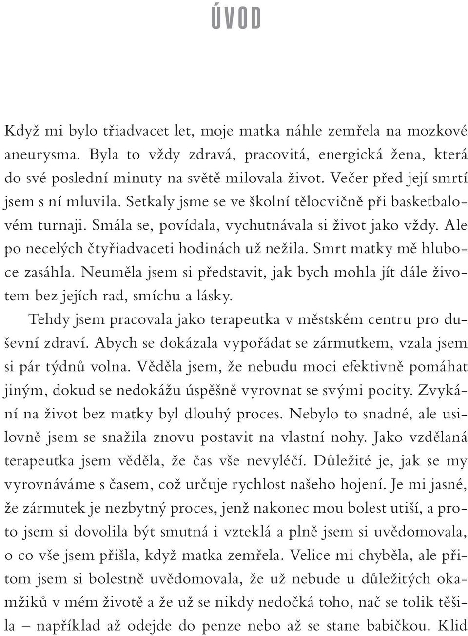 Ale po necelých čtyřiadvaceti hodinách už nežila. Smrt matky mě hluboce zasáhla. Neuměla jsem si představit, jak bych mohla jít dále životem bez jejích rad, smíchu a lásky.