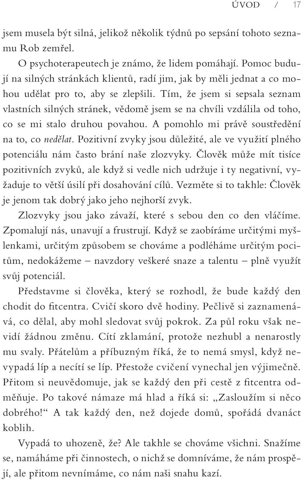 Tím, že jsem si sepsala seznam vlastních silných stránek, vědomě jsem se na chvíli vzdálila od toho, co se mi stalo druhou povahou. A pomohlo mi právě soustředění na to, co nedělat.