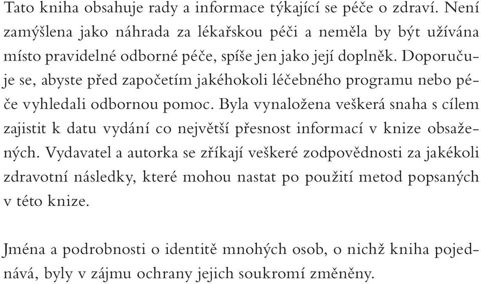 Doporučuje se, abyste před započetím jakéhokoli léčebného programu nebo péče vyhledali odbornou pomoc.