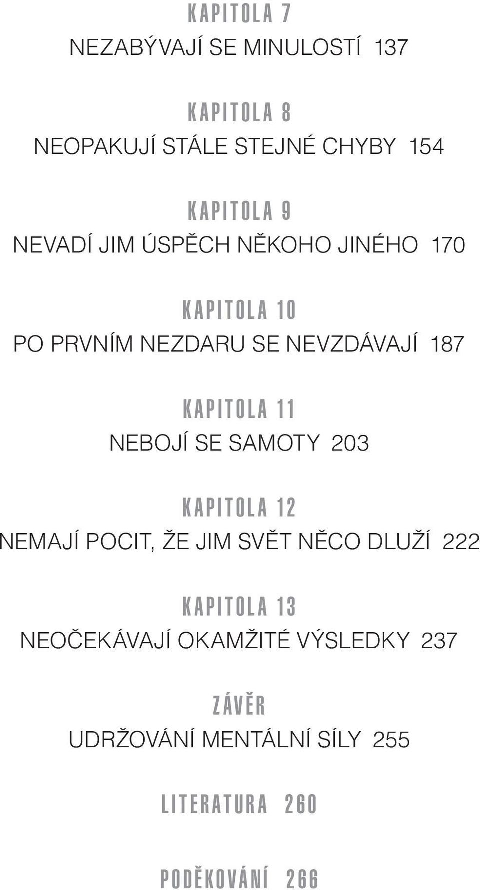 11 NEBOJÍ SE SAMOTY 203 KAPITOLA 12 NEMAJÍ POCIT, ŽE JIM SVĚT NĚCO DLUŽÍ 222 KAPITOLA 13