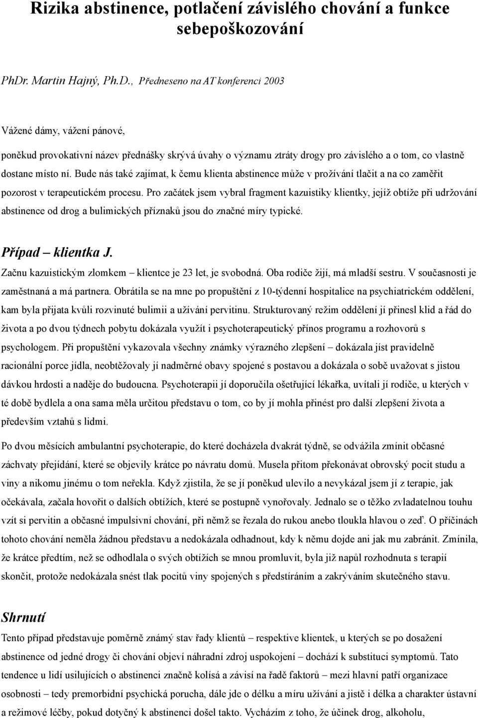 , Předneseno na AT konferenci 2003 Vážené dámy, vážení pánové, poněkud provokativní název přednášky skrývá úvahy o významu ztráty drogy pro závislého a o tom, co vlastně dostane místo ní.