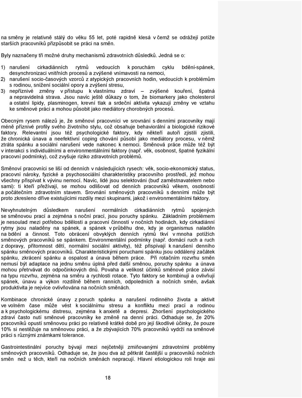 Jedná se o: 1) narušení cirkadiánních rytmů vedoucích k poruchám cyklu bdění-spánek, desynchronizaci vnitřních procesů a zvýšené vnímavosti na nemoci, 2) narušení socio-časových vzorců z atypických