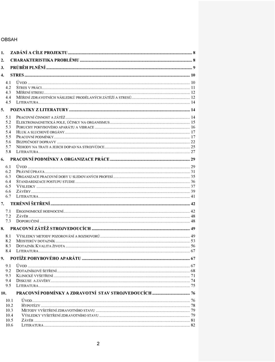 .. 15 5.3 PORUCHY POHYBOVÉHO APARÁTU A VIBRACE... 16 5.4 HLUK A SLUCHOVÉ ORGÁNY... 17 5.5 PRACOVNÍ PODMÍNKY... 17 5.6 BEZPEČNOST DOPRAVY... 22 5.7 NEHODY NA TRATI A JEJICH DOPAD NA STROJVŮDCE... 25 5.