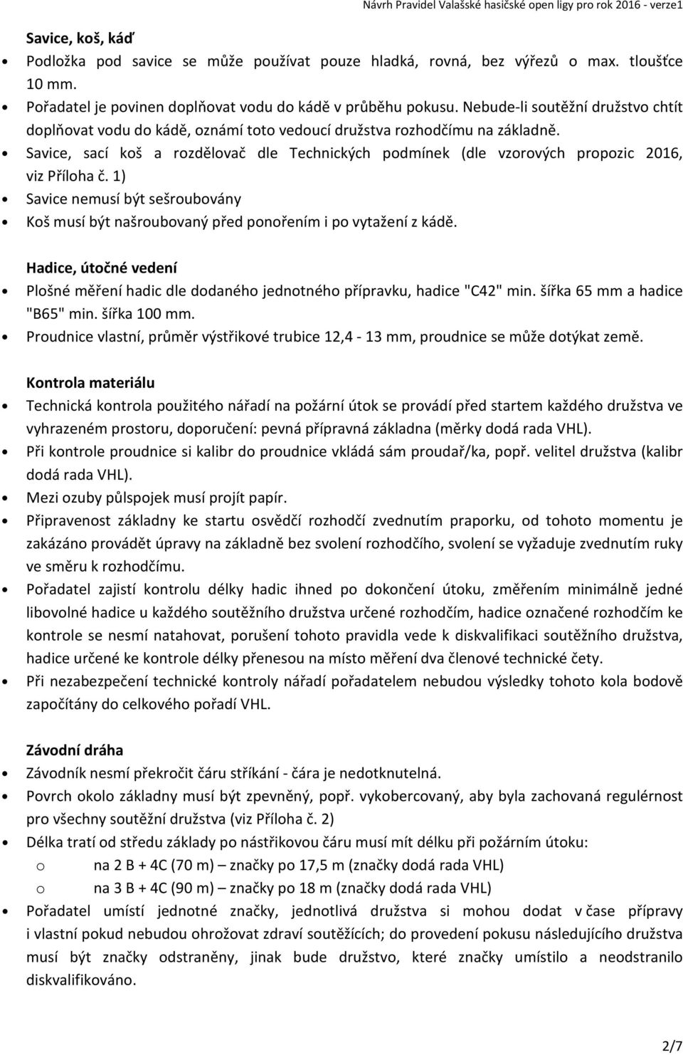 Savice, sací koš a rozdělovač dle Technických podmínek (dle vzorových propozic 2016, viz Příloha č. 1) Savice nemusí být sešroubovány Koš musí být našroubovaný před ponořením i po vytažení z kádě.