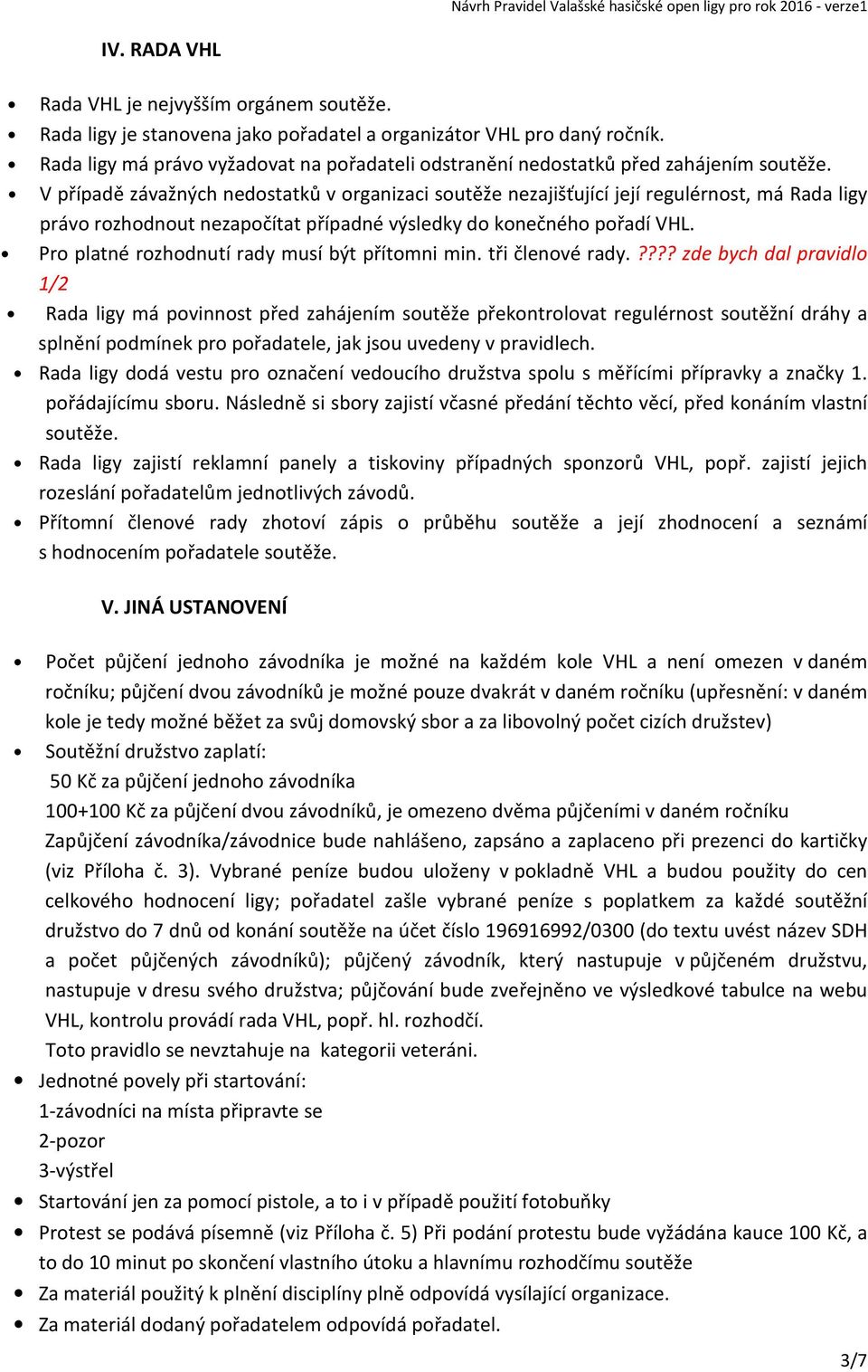 V případě závažných nedostatků v organizaci soutěže nezajišťující její regulérnost, má Rada ligy právo rozhodnout nezapočítat případné výsledky do konečného pořadí VHL.