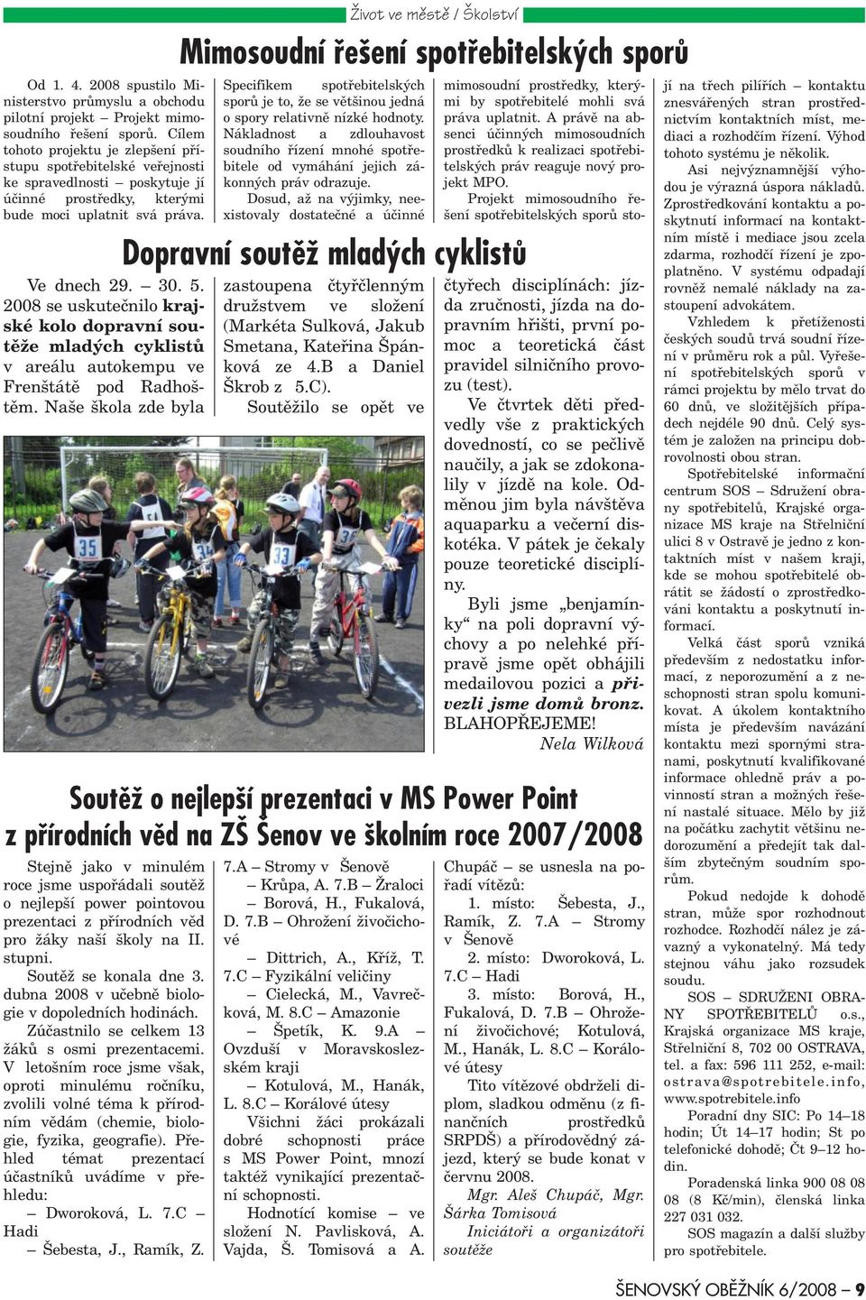 2008 se uskuteènilo krajské kolo dopravní soutìže mladých cyklistù v areálu autokempu ve renštátì pod Radhoštìm.