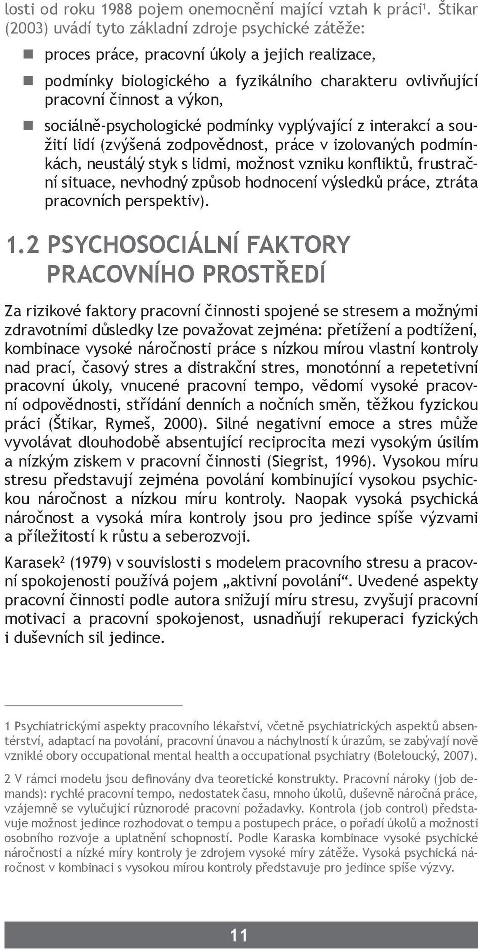 sociálně-psychologické podmínky vyplývající z interakcí a soužití lidí (zvýšená zodpovědnost, práce v izolovaných podmínkách, neustálý styk s lidmi, možnost vzniku konfliktů, frustrační situace,