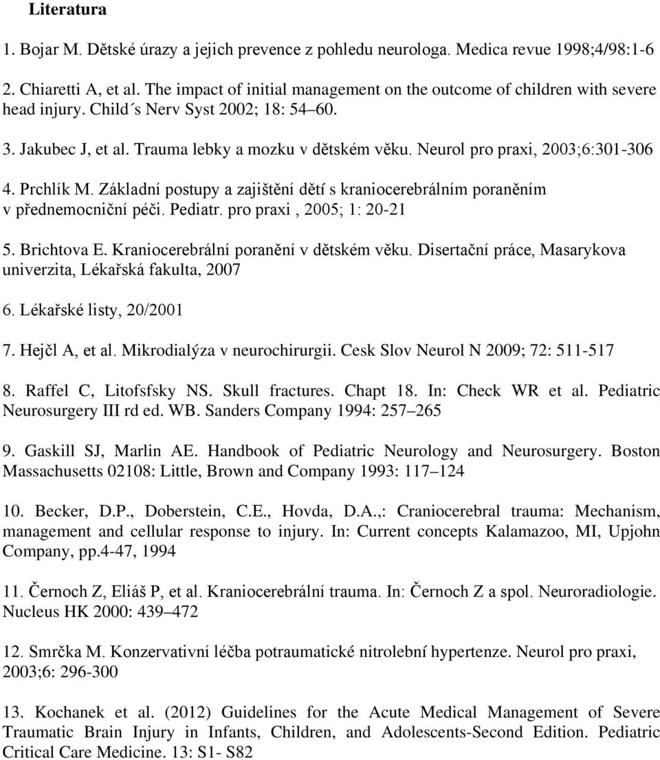 Neurol pro praxi, 2003;6:301-306 4. Prchlík M. Základní postupy a zajištění dětí s kraniocerebrálním poraněním v přednemocniční péči. Pediatr. pro praxi, 2005; 1: 20-21 5. Brichtova E.