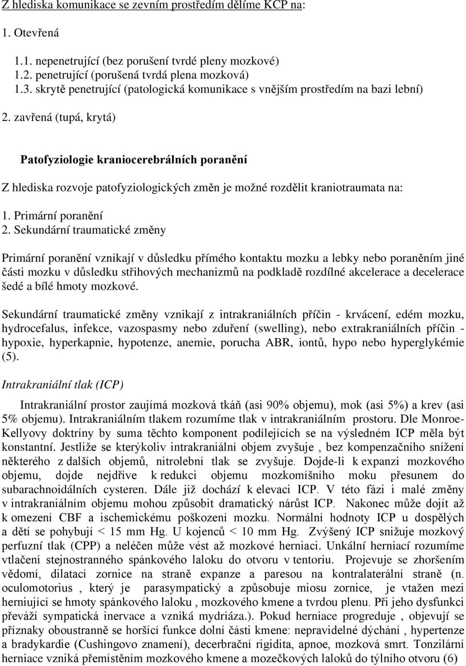 zavřená (tupá, krytá) Patofyziologie kraniocerebrálních poranění Z hlediska rozvoje patofyziologických změn je možné rozdělit kraniotraumata na: 1. Primární poranění 2.