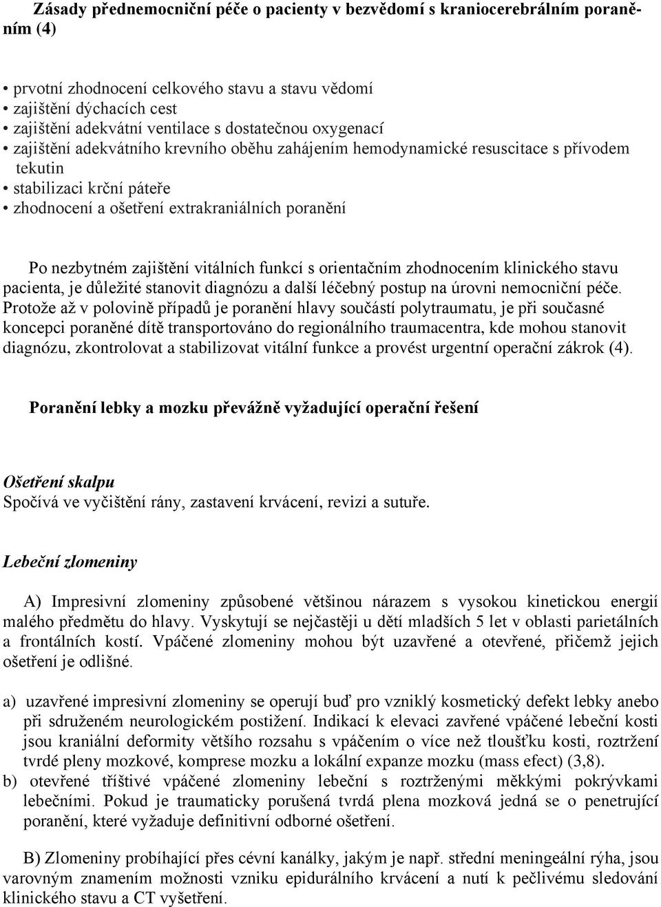 zajištění vitálních funkcí s orientačním zhodnocením klinického stavu pacienta, je důležité stanovit diagnózu a další léčebný postup na úrovni nemocniční péče.