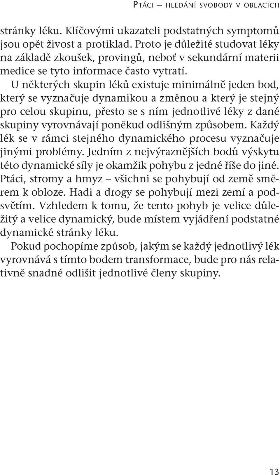 U některých skupin léků existuje minimálně jeden bod, který se vyznačuje dynamikou a změnou a který je stejný pro celou skupinu, přesto se s ním jednotlivé léky z dané skupiny vyrovnávají poněkud