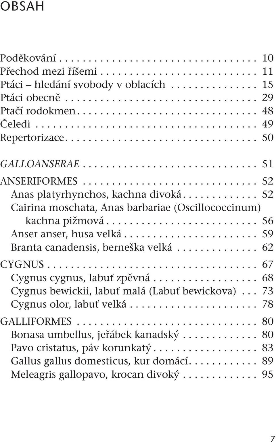 .............................. 52 Anas platyrhynchos, kachna divoká.............. 52 Cairina moschata, Anas barbariae (Oscillococcinum) kachna pižmová........................... 56 Anser anser, husa velká.