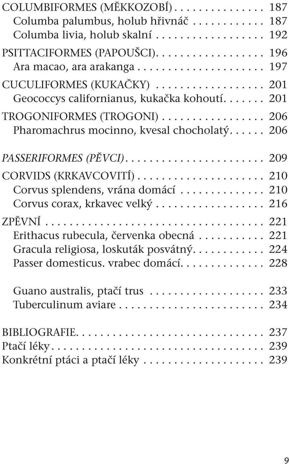 ................. 206 Pharomachrus mocinno, kvesal chocholatý....... 206 PASSERIFORMES (PĚVCI)........................ 209 CORVIDS (KRKAVCOVITÍ)...................... 210 Corvus splendens, vrána domácí.