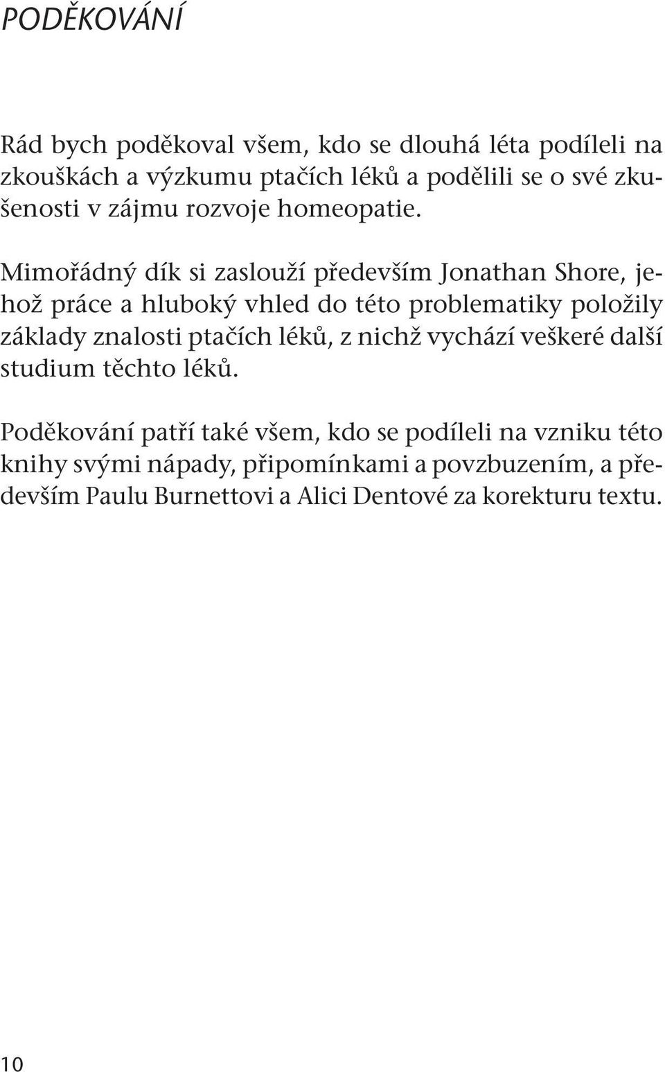 Mimořádný dík si zaslouží především Jonathan Shore, jehož práce a hluboký vhled do této problematiky položily základy znalosti