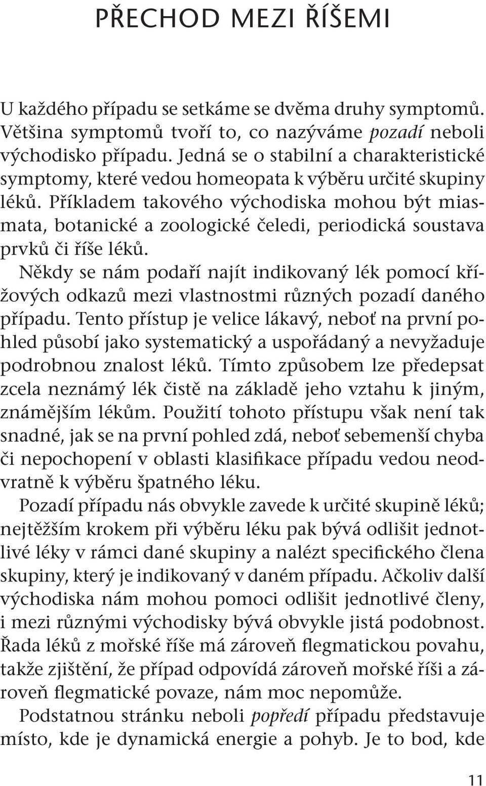 Příkladem takového východiska mohou být miasmata, botanické a zoologické čeledi, periodická soustava prvků či říše léků.