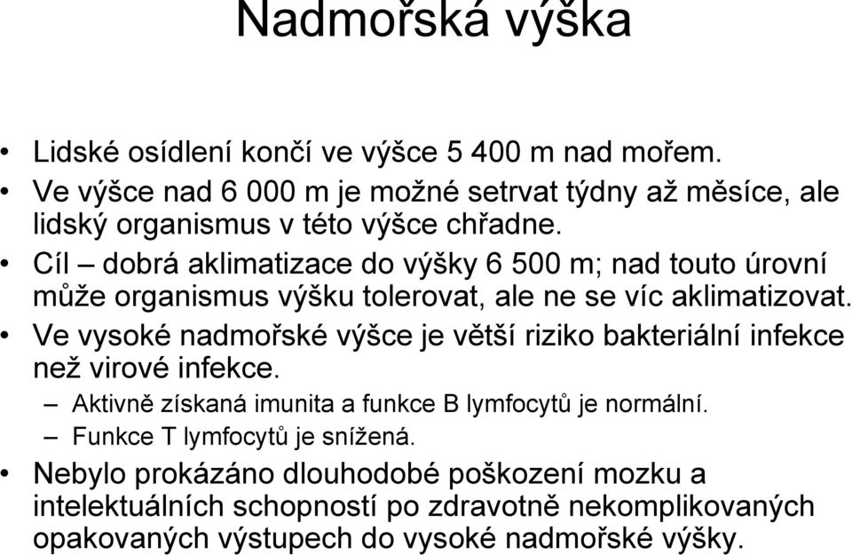 Cíl dobrá aklimatizace do výšky 6 500 m; nad touto úrovní může organismus výšku tolerovat, ale ne se víc aklimatizovat.