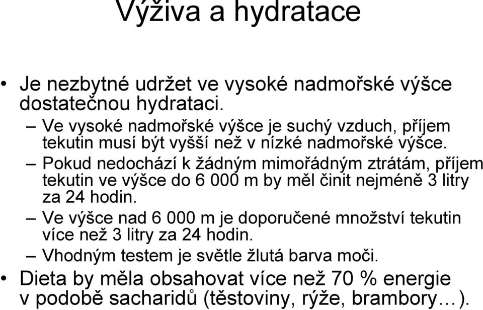 Pokud nedochází k žádným mimořádným ztrátám, příjem tekutin ve výšce do 6 000 m by měl činit nejméně 3 litry za 24 hodin.