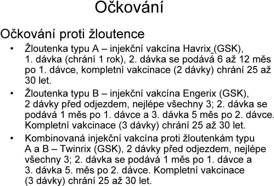 dávka se podává 1 měs po 1. dávce a 3. dávka 5 měs po 2. dávce. Kompletní vakcinace (3 dávky) chrání 25 až 30 let.