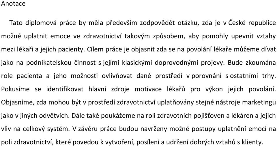 Bude zkoumána role pacienta a jeho možnosti ovlivňovat dané prostředí v porovnání s ostatními trhy. Pokusíme se identifikovat hlavní zdroje motivace lékařů pro výkon jejich povolání.