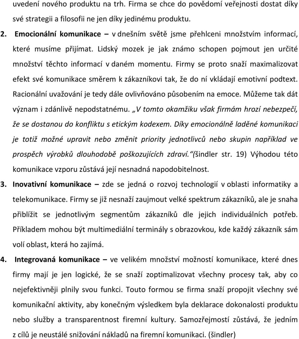 Firmy se proto snaží maximalizovat efekt své komunikace směrem k zákazníkovi tak, že do ní vkládají emotivní podtext. Racionální uvažování je tedy dále ovlivňováno působením na emoce.