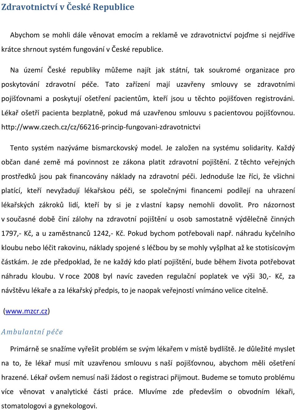 Tato zařízení mají uzavřeny smlouvy se zdravotními pojišťovnami a poskytují ošetření pacientům, kteří jsou u těchto pojišťoven registrováni.