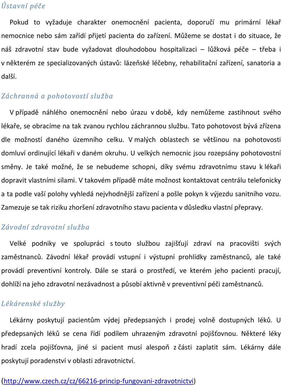 sanatoria a další. Záchranná a pohotovostí služba V případě náhlého onemocnění nebo úrazu v době, kdy nemůžeme zastihnout svého lékaře, se obracíme na tak zvanou rychlou záchrannou službu.