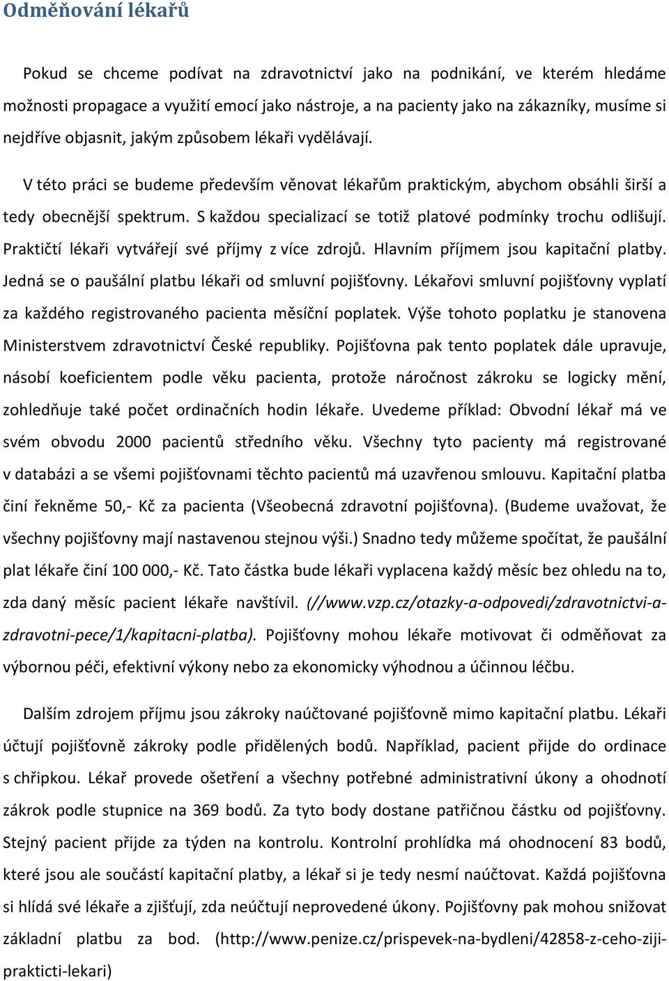 S každou specializací se totiž platové podmínky trochu odlišují. Praktičtí lékaři vytvářejí své příjmy z více zdrojů. Hlavním příjmem jsou kapitační platby.