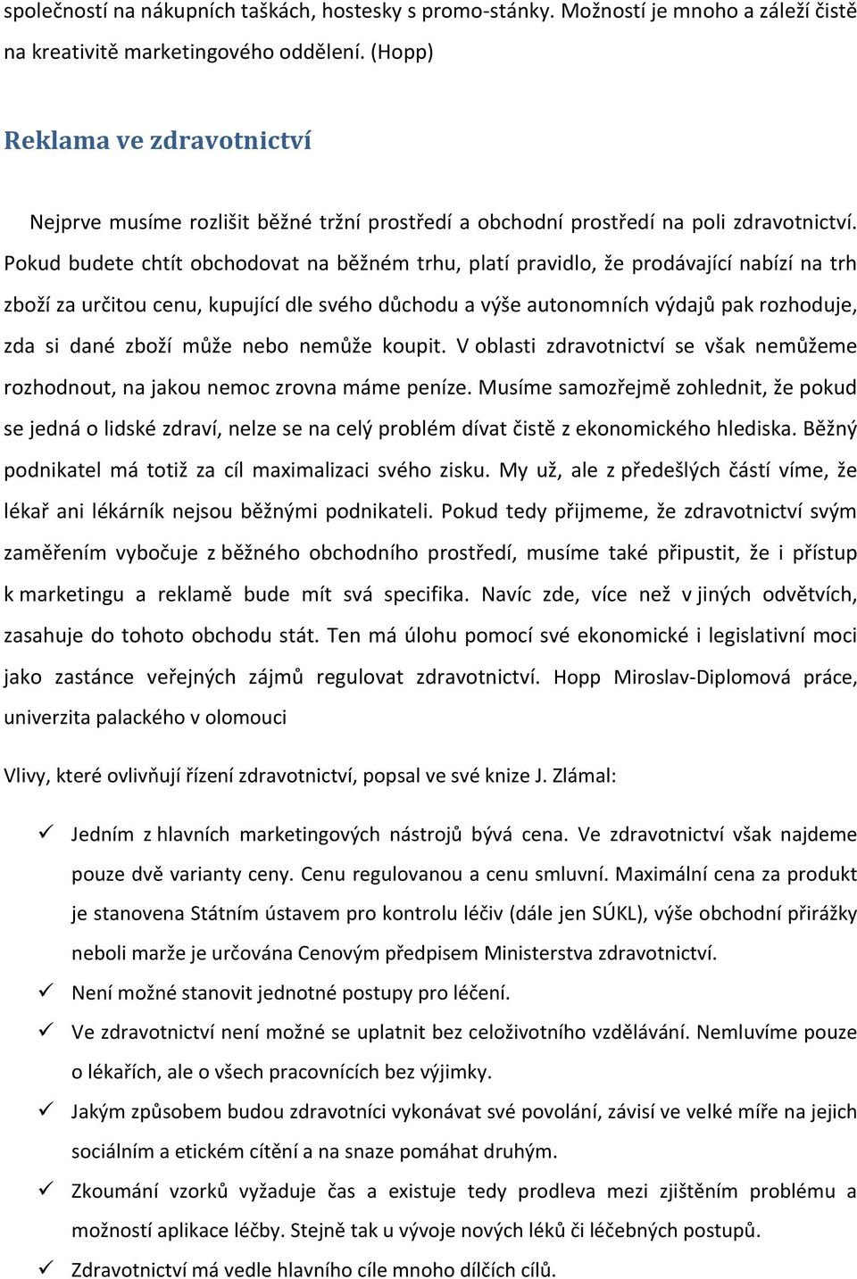 Pokud budete chtít obchodovat na běžném trhu, platí pravidlo, že prodávající nabízí na trh zboží za určitou cenu, kupující dle svého důchodu a výše autonomních výdajů pak rozhoduje, zda si dané zboží