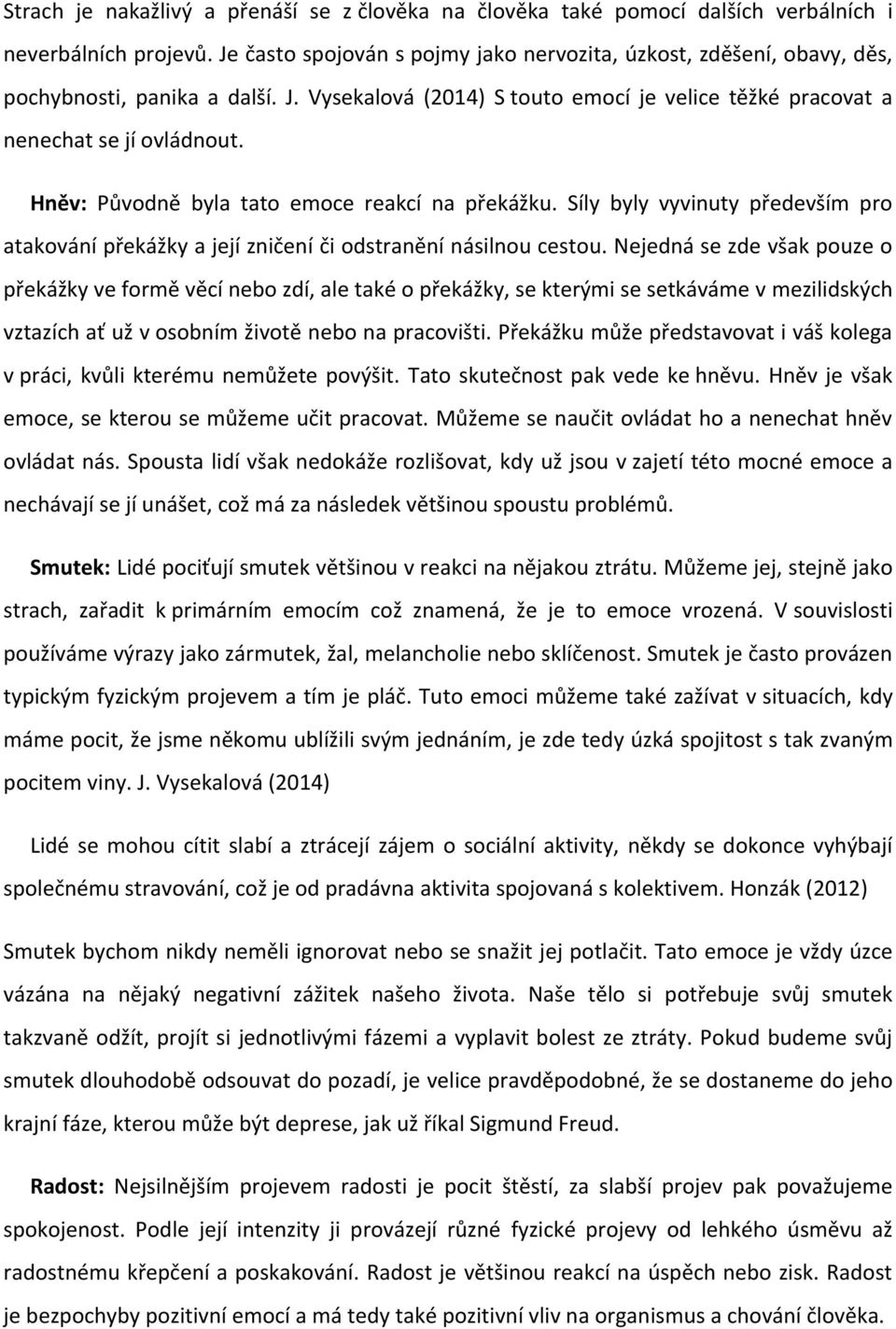 Hněv: Původně byla tato emoce reakcí na překážku. Síly byly vyvinuty především pro atakování překážky a její zničení či odstranění násilnou cestou.