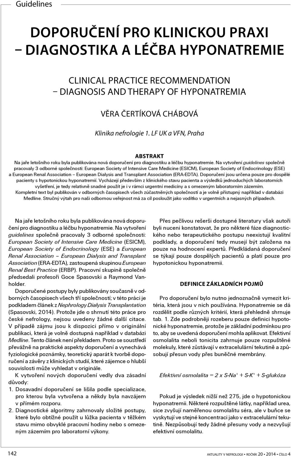 Na vytvoøení guidelines spoleènì pracovaly 3 odborné spoleènosti: European Society of Intensive Care Medicine (ESICM), European Society of Endocrinology (ESE) a European Renal Association European