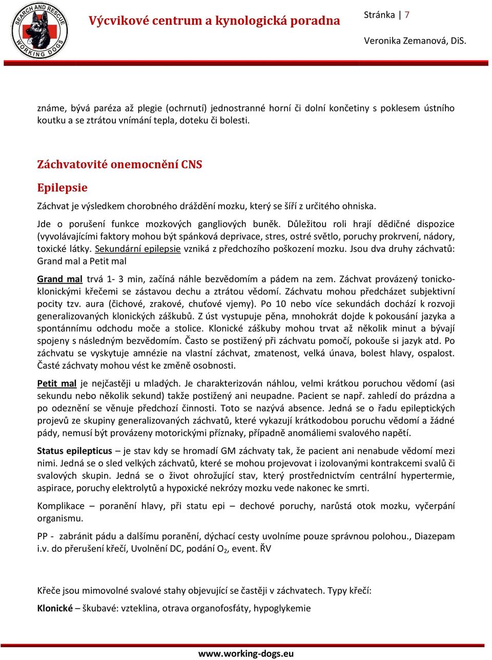 Důležitou roli hrají dědičné dispozice (vyvolávajícími faktory mohou být spánková deprivace, stres, ostré světlo, poruchy prokrvení, nádory, toxické látky.